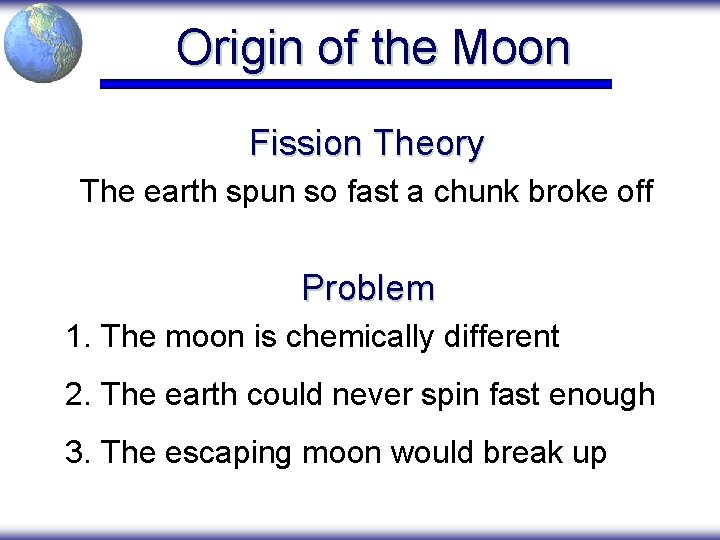 Origin of the Moon Fission Theory The earth spun so fast a chunk broke