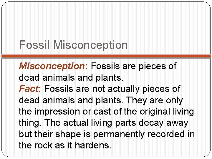 Fossil Misconception: Fossils are pieces of dead animals and plants. Fact: Fossils are not