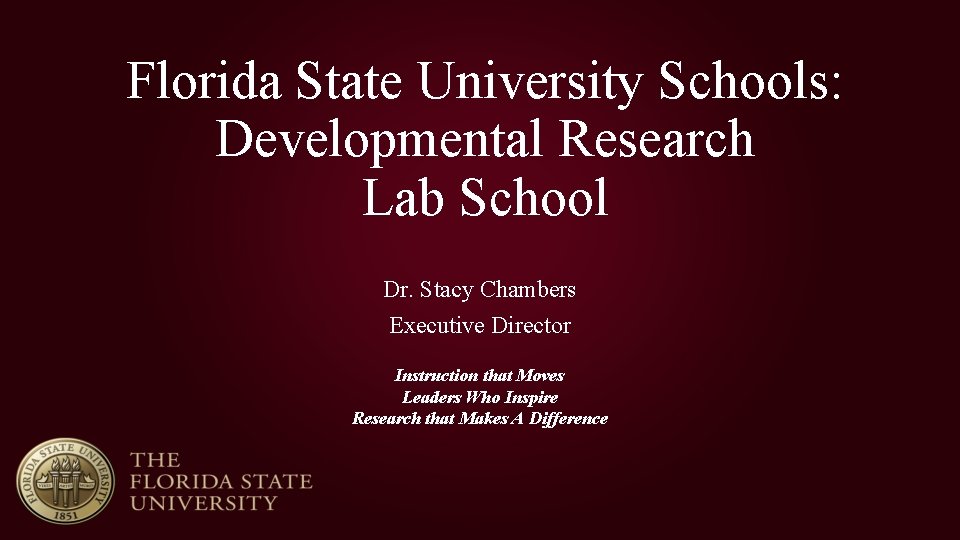 Florida State University Schools: Developmental Research Lab School Dr. Stacy Chambers Executive Director Instruction