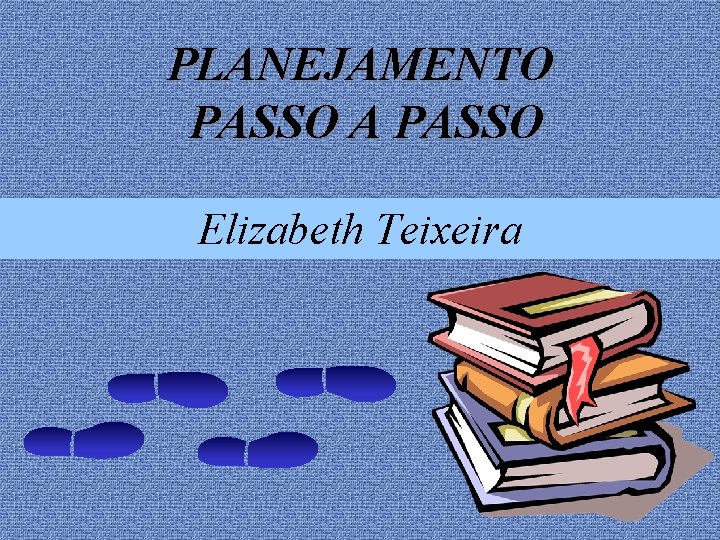 PLANEJAMENTO PASSO A PASSO Elizabeth Teixeira 
