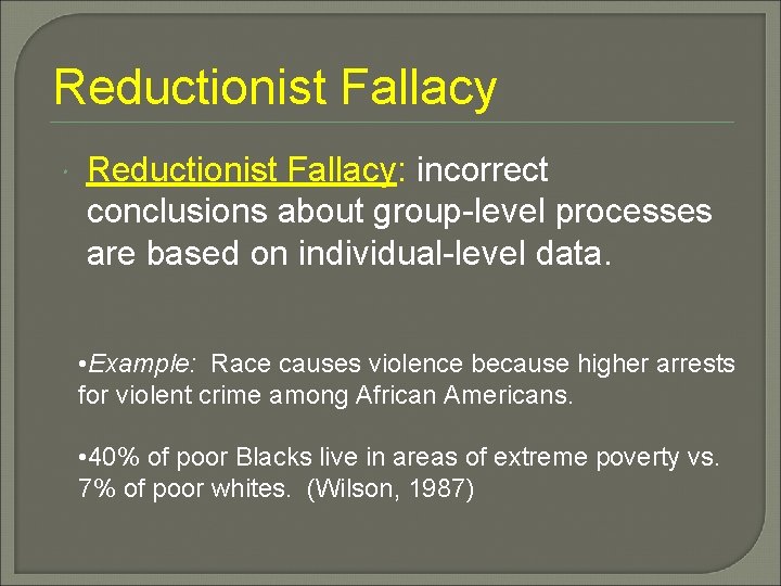 Reductionist Fallacy Reductionist Fallacy: incorrect conclusions about group-level processes are based on individual-level data.