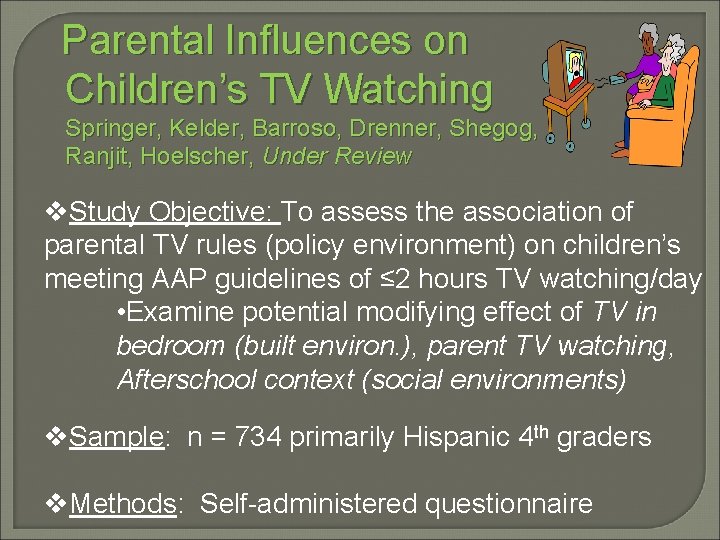 Parental Influences on Children’s TV Watching Springer, Kelder, Barroso, Drenner, Shegog, Ranjit, Hoelscher, Under