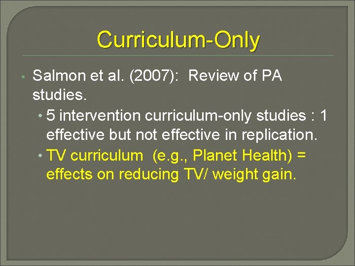 Curriculum-Only • Salmon et al. (2007): Review of PA studies. • 5 intervention curriculum-only