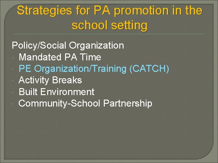Strategies for PA promotion in the school setting Policy/Social Organization Mandated PA Time PE