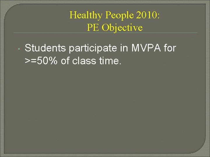 Healthy People 2010: PE Objective • Students participate in MVPA for >=50% of class