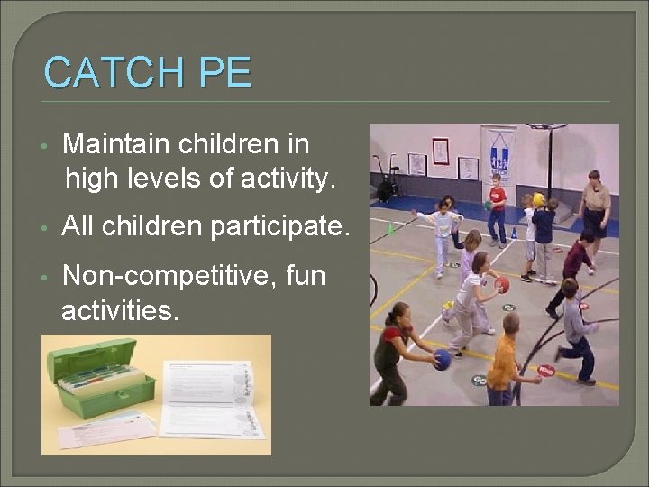 CATCH PE Maintain children in high levels of activity. • • All children participate.