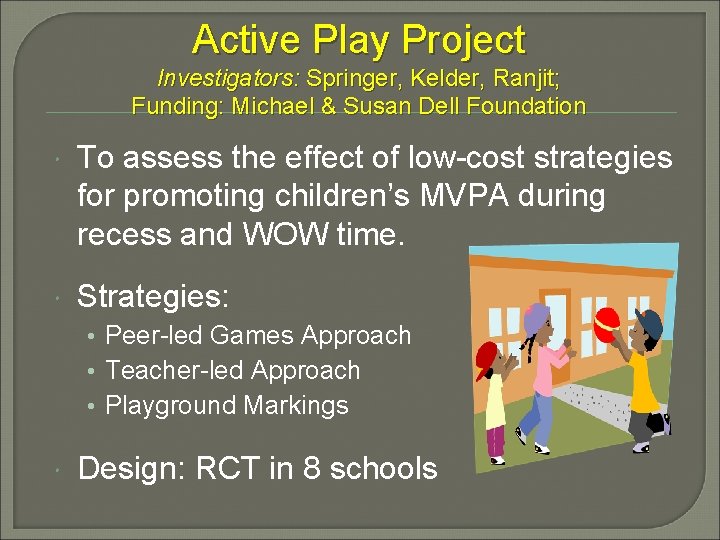 Active Play Project Investigators: Springer, Kelder, Ranjit; Funding: Michael & Susan Dell Foundation To