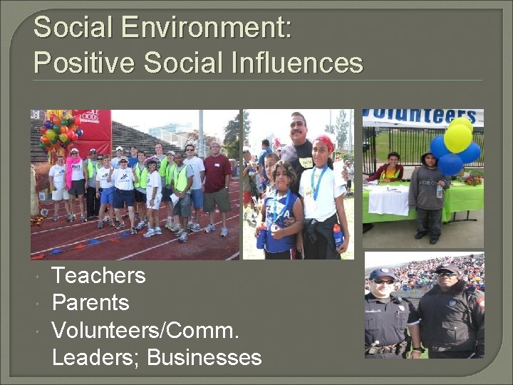 Social Environment: Positive Social Influences Teachers Parents Volunteers/Comm. Leaders; Businesses 