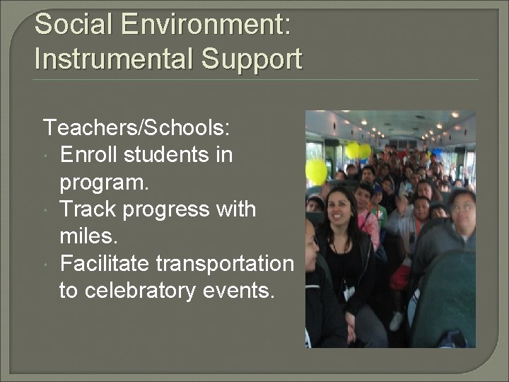 Social Environment: Instrumental Support Teachers/Schools: Enroll students in program. Track progress with miles. Facilitate