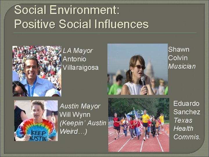 Social Environment: Positive Social Influences LA Mayor Antonio Villaraigosa Austin Mayor Will Wynn (Keepin’