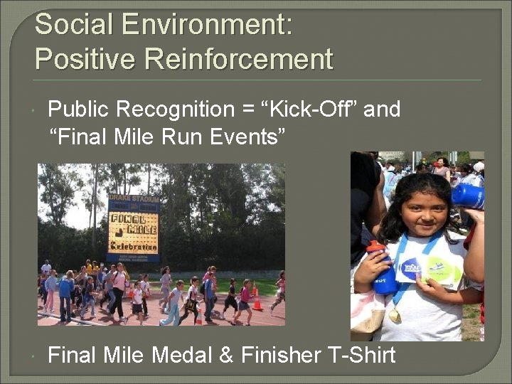Social Environment: Positive Reinforcement Public Recognition = “Kick-Off” and “Final Mile Run Events” Final