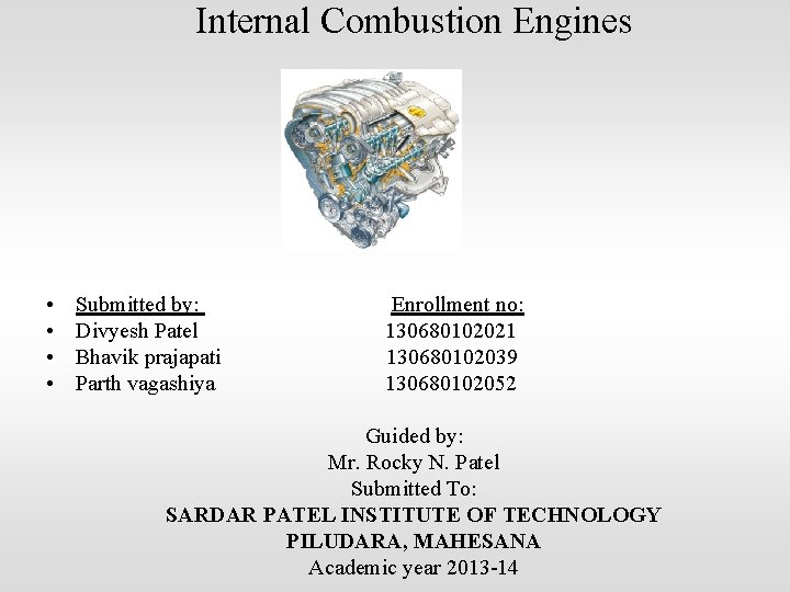 Internal Combustion Engines • • Submitted by: Divyesh Patel Bhavik prajapati Parth vagashiya Enrollment