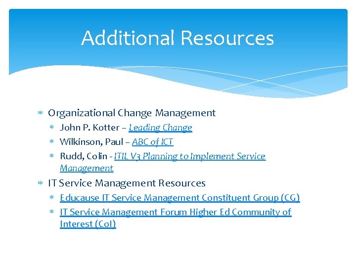 Additional Resources Organizational Change Management John P. Kotter – Leading Change Wilkinson, Paul –