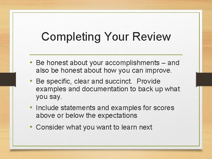 Completing Your Review • Be honest about your accomplishments – and also be honest