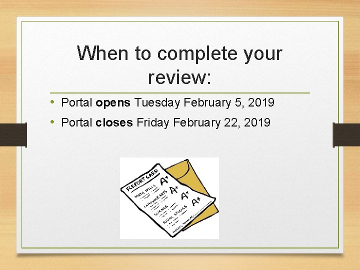 When to complete your review: • Portal opens Tuesday February 5, 2019 • Portal