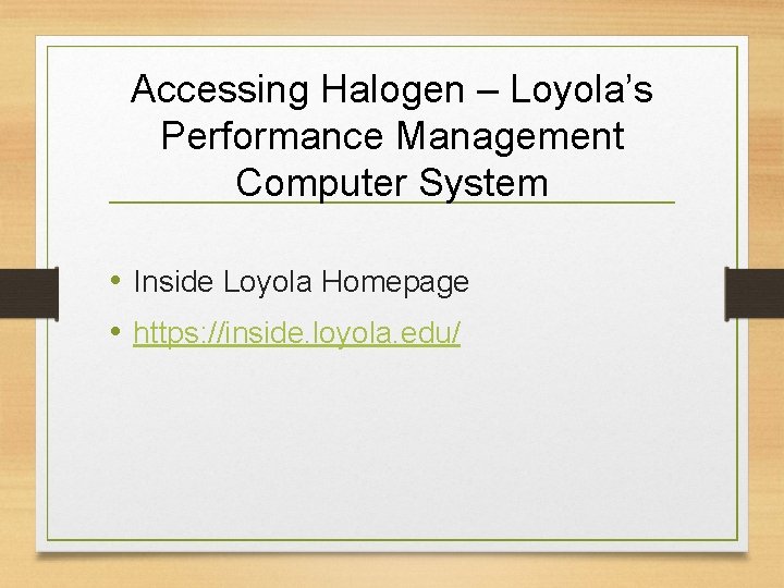 Accessing Halogen – Loyola’s Performance Management Computer System • Inside Loyola Homepage • https:
