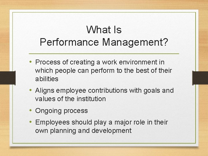 What Is Performance Management? • Process of creating a work environment in which people