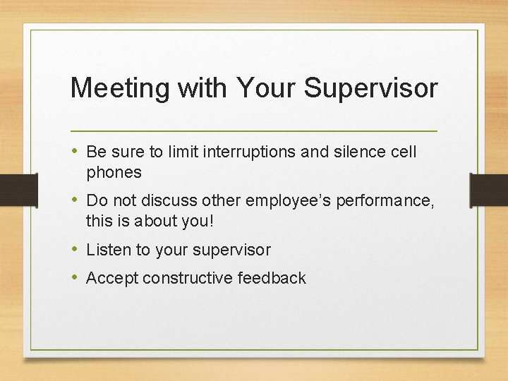 Meeting with Your Supervisor • Be sure to limit interruptions and silence cell phones