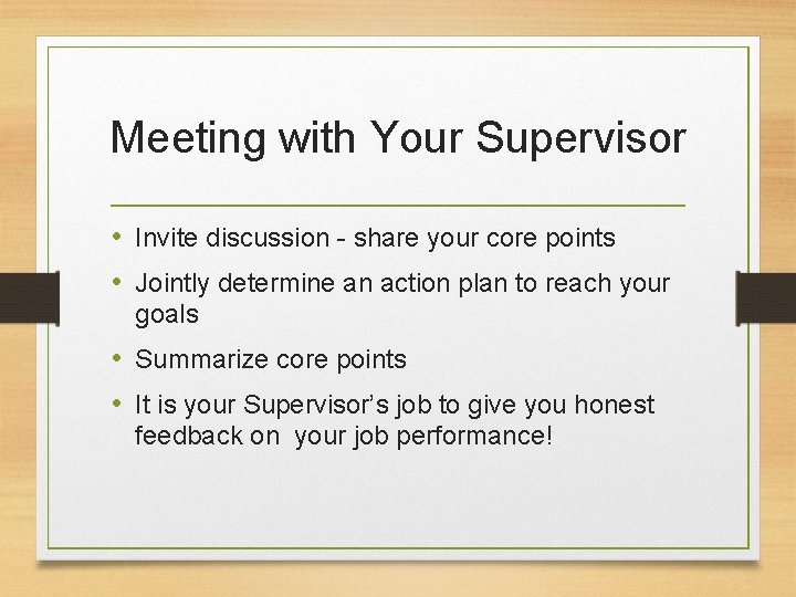 Meeting with Your Supervisor • Invite discussion - share your core points • Jointly