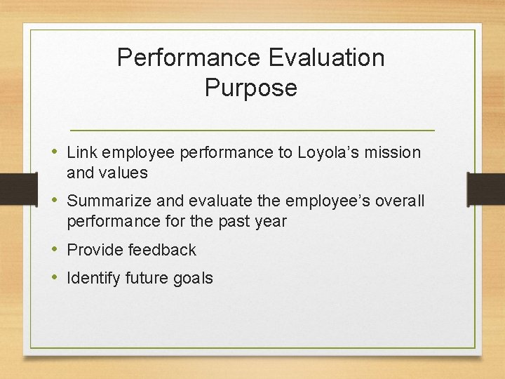 Performance Evaluation Purpose • Link employee performance to Loyola’s mission and values • Summarize