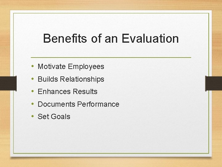 Benefits of an Evaluation • • • Motivate Employees Builds Relationships Enhances Results Documents