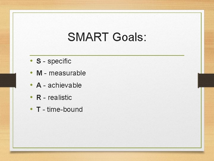 SMART Goals: • • • S - specific M - measurable A - achievable