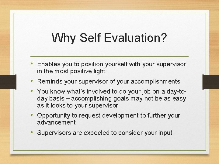 Why Self Evaluation? • Enables you to position yourself with your supervisor in the