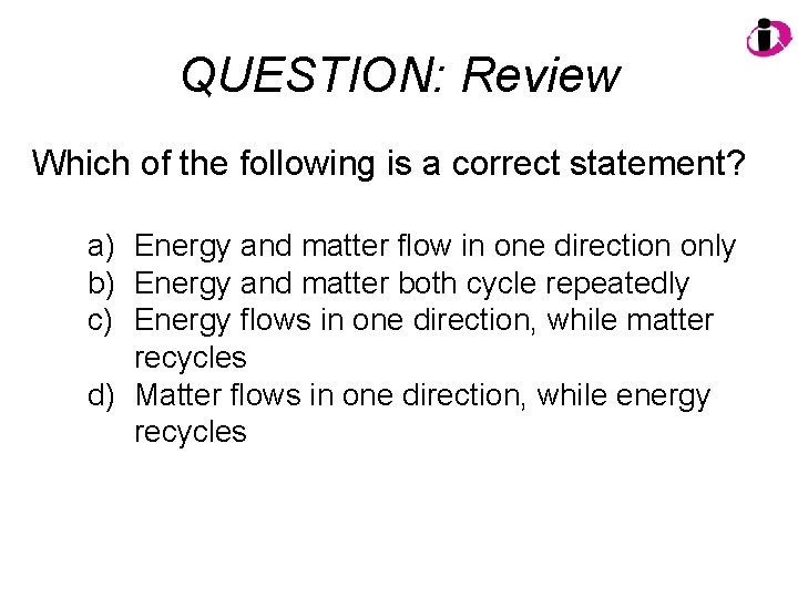 QUESTION: Review Which of the following is a correct statement? a) Energy and matter