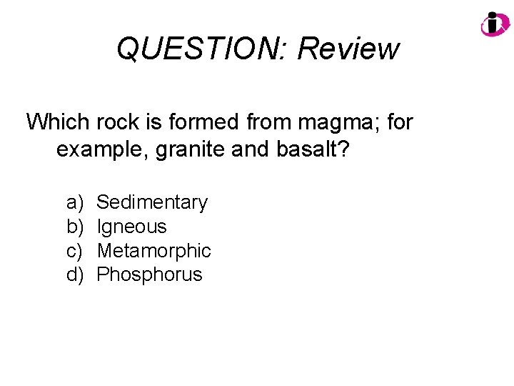 QUESTION: Review Which rock is formed from magma; for example, granite and basalt? a)