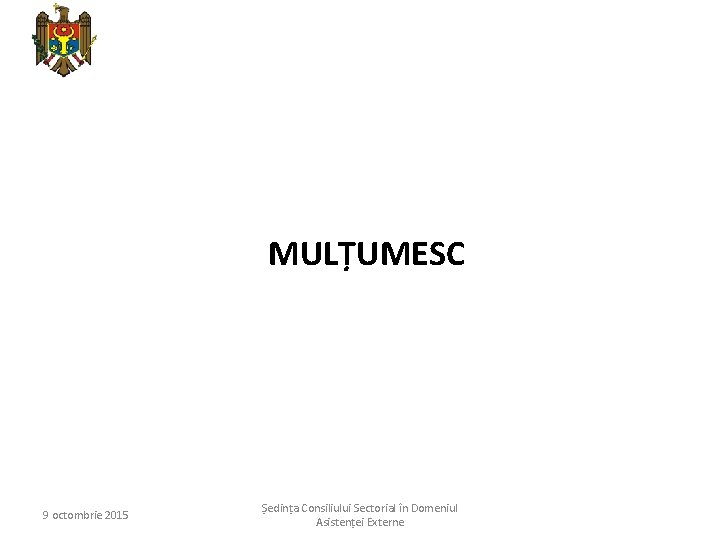 MULȚUMESC 9 octombrie 2015 Ședința Consiliului Sectorial în Domeniul Asistenței Externe 