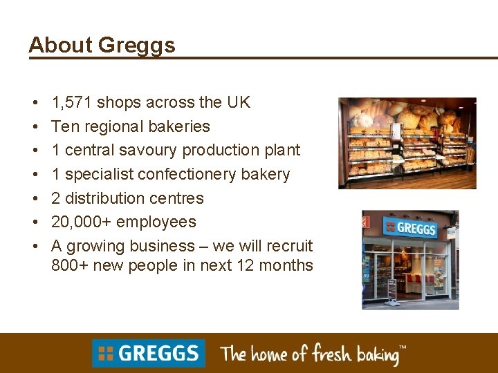 About Greggs • • 1, 571 shops across the UK Ten regional bakeries 1