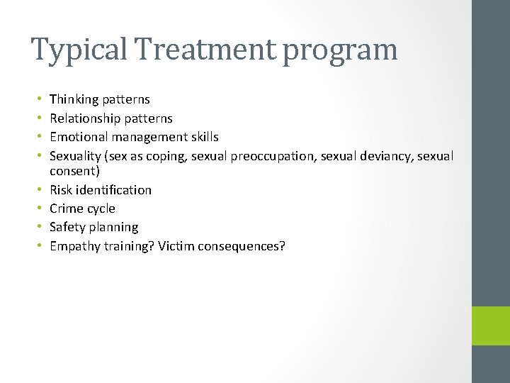 Typical Treatment program • • Thinking patterns Relationship patterns Emotional management skills Sexuality (sex