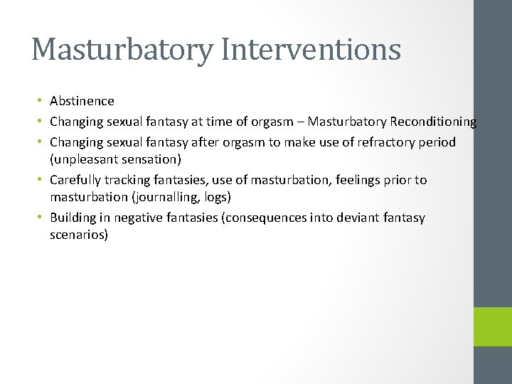 Masturbatory Interventions • Abstinence • Changing sexual fantasy at time of orgasm – Masturbatory