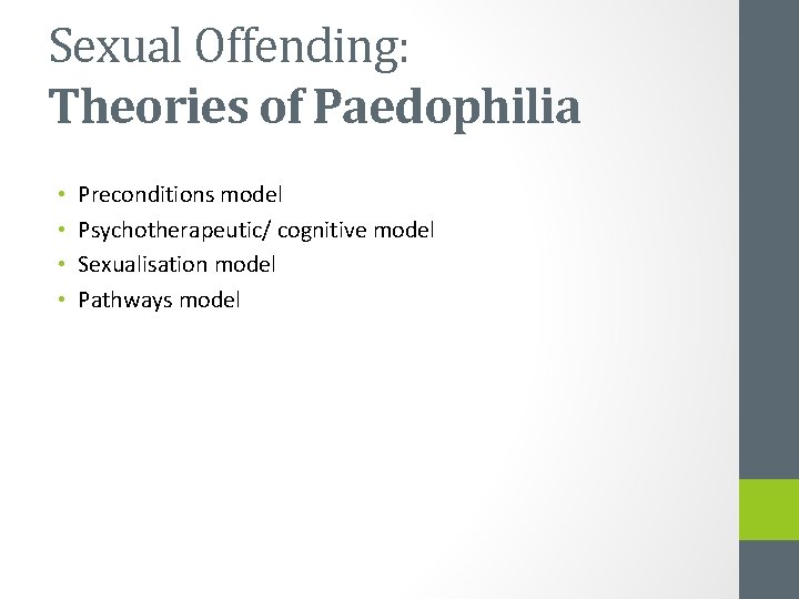 Sexual Offending: Theories of Paedophilia • • Preconditions model Psychotherapeutic/ cognitive model Sexualisation model