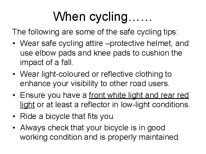 When cycling…… The following are some of the safe cycling tips: • Wear safe