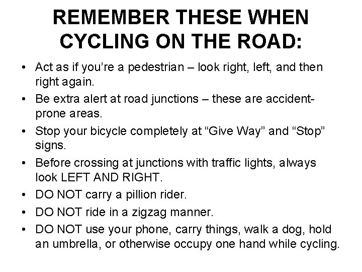 REMEMBER THESE WHEN CYCLING ON THE ROAD: • Act as if you’re a pedestrian