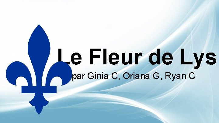 Le Fleur de Lys par Ginia C, Oriana G, Ryan C 
