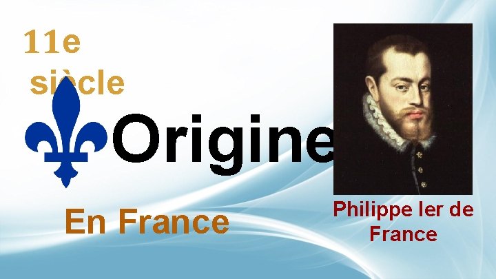 11 e siècle Origine En France Philippe ler de France 