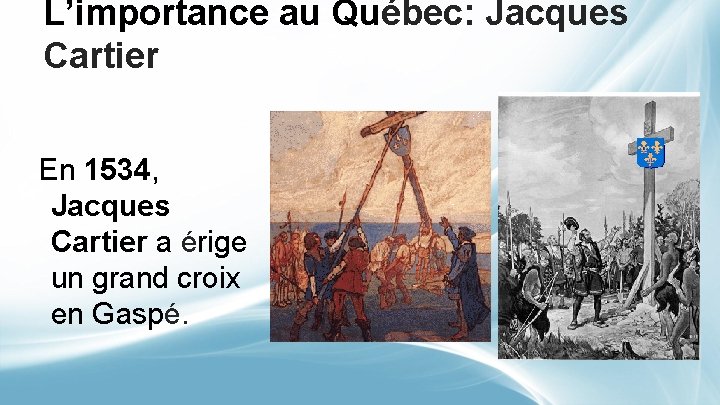 L’importance au Québec: Jacques Cartier En 1534, Jacques Cartier a érige un grand croix