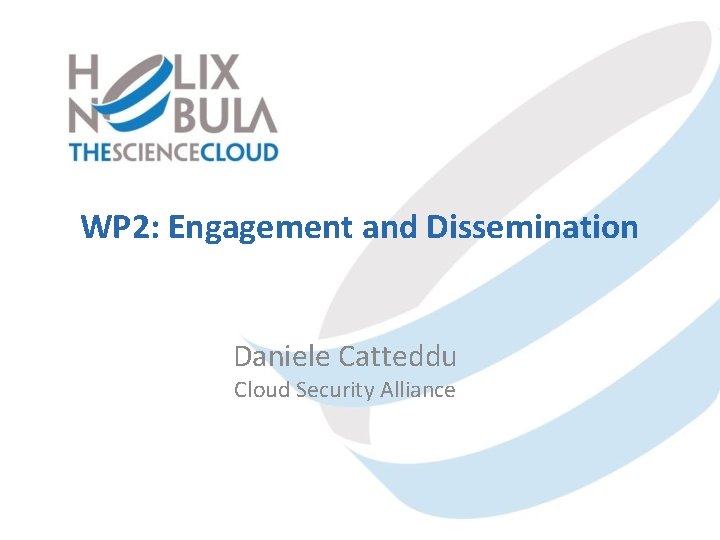 WP 2: Engagement and Dissemination Daniele Catteddu Cloud Security Alliance 