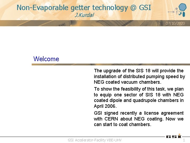 Non-Evaporable getter technology @ GSI J. Kurdal 07/10/2020 Welcome The upgrade of the SIS