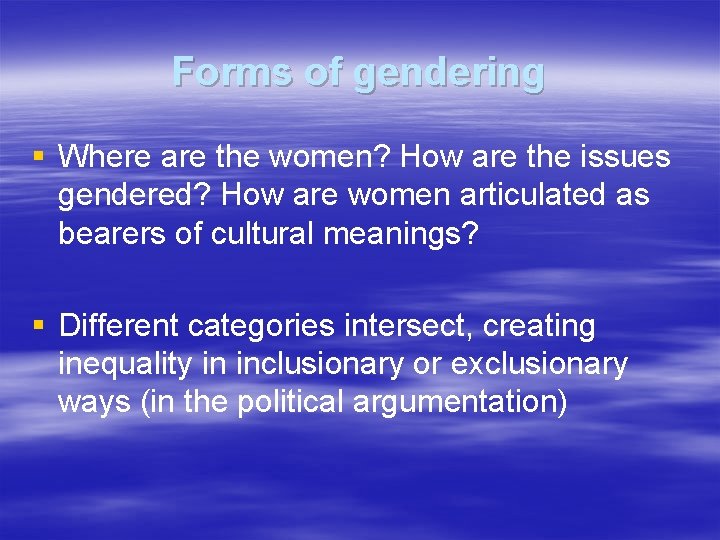 Forms of gendering § Where are the women? How are the issues gendered? How