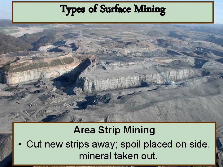 Types of Surface Mining Area Strip Mining • Cut new strips away; spoil placed