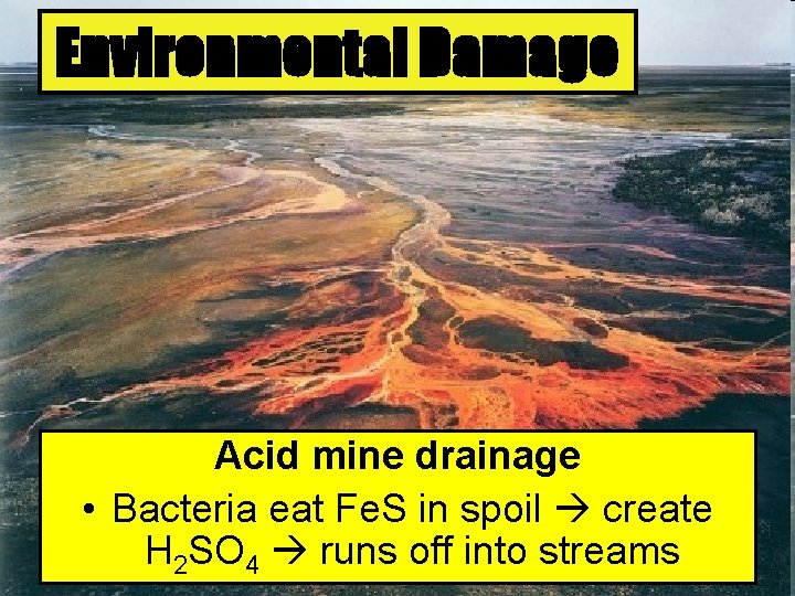 Environmental Damage Acid mine drainage • Bacteria eat Fe. S in spoil create H