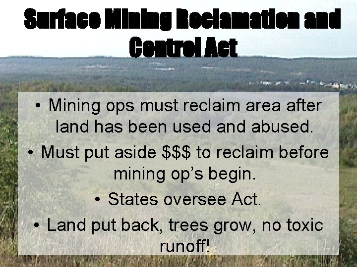 Surface Mining Reclamation and Control Act • Mining ops must reclaim area after land