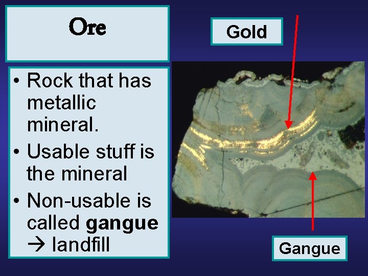 Ore • Rock that has metallic mineral. • Usable stuff is the mineral •