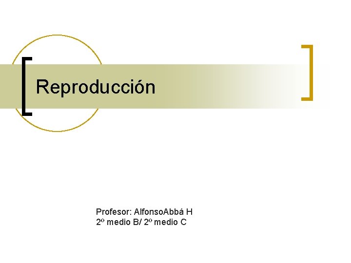 Reproducción Profesor: Alfonso. Abbá H 2º medio B/ 2º medio C 