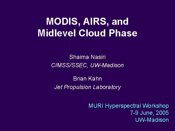 MODIS, AIRS, and Midlevel Cloud Phase Shaima Nasiri CIMSS/SSEC, UW-Madison Brian Kahn Jet Propulsion MODIS, AIRS, and Midlevel Cloud Phase Shaima Nasiri CIMSS/SSEC, UW-Madison Brian Kahn Jet Propulsion