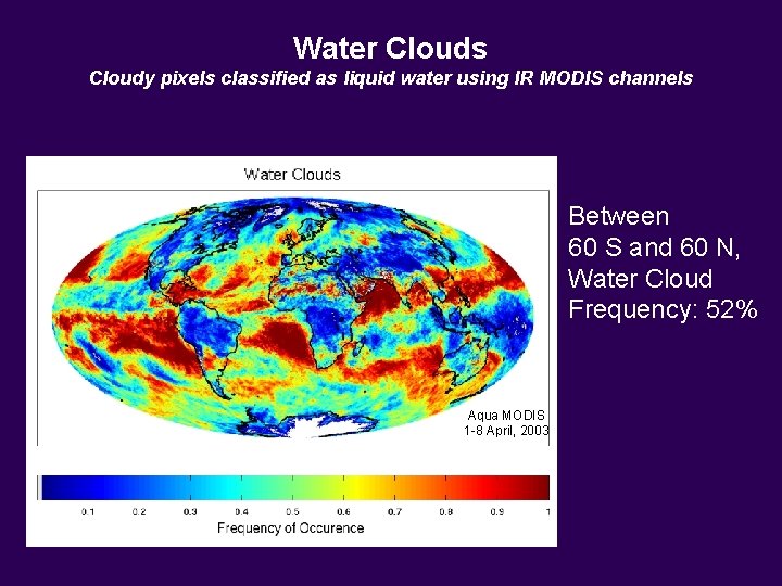 Water Clouds Cloudy pixels classified as liquid water using IR MODIS channels Between 60 Water Clouds Cloudy pixels classified as liquid water using IR MODIS channels Between 60