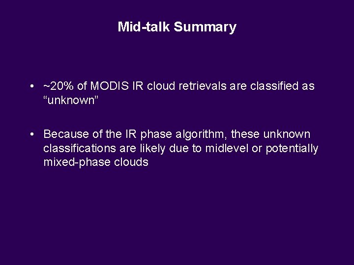 Mid-talk Summary • ~20% of MODIS IR cloud retrievals are classified as “unknown” • Mid-talk Summary • ~20% of MODIS IR cloud retrievals are classified as “unknown” •